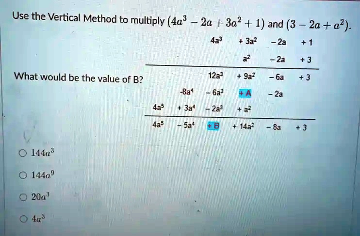 Use the Vertical Method to multiply (4a^3 - 2a + 3a^2 + 1)...