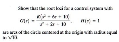 Show that the root loci for a control system with G(s) = (K(s^2 + 6s ...