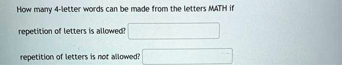 How many 4-letter words can be made from the letters MATH if
repetition of letters is allowed?
repetition of letters is not allowed?