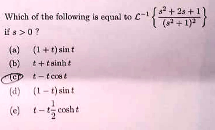 which of the following is equal to mathcall 1 left fracs2 2s 1s2 12 right if s 0 a 1t sin t b ttsinh t c t tcos t d 1 t sint e t t2 cosht 53695