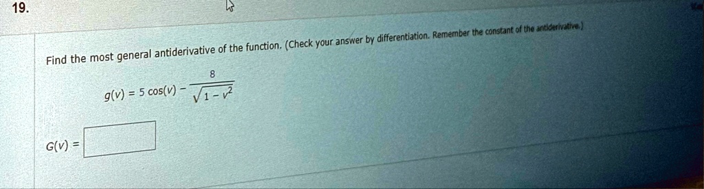 19 find the most general antiderivative of the function check your answer by differentiation remember the constant of the antiderivative gv 5 cosv frac8sqrt1 v2 gv 57517