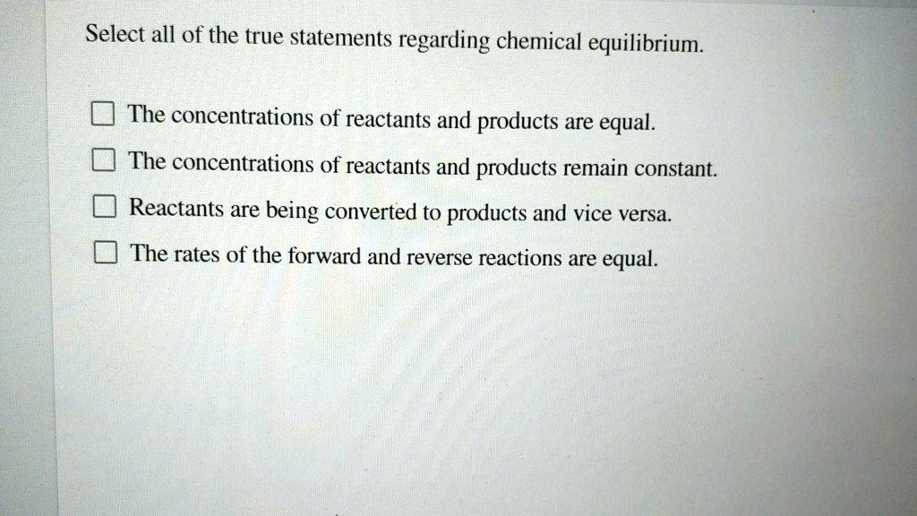 Select All Of The True Statements Regarding Chemical Equilibrium The Concentrations Of Reactants 5555