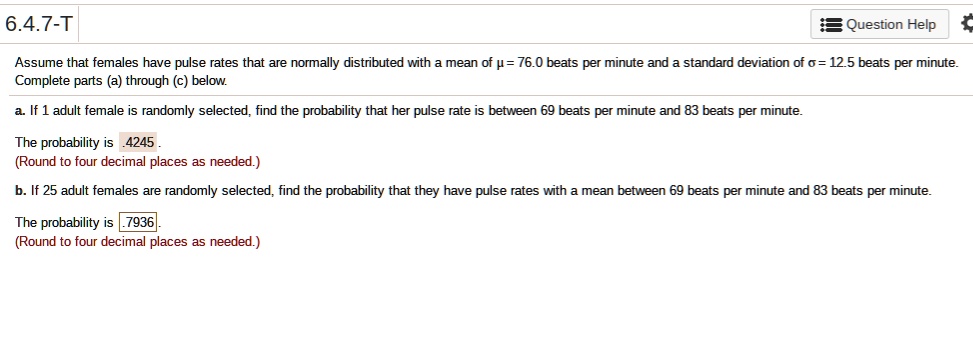 SOLVED: 6.4.7-T Question Help Assume that females have pulse rates that are normally distributed wth mean of H = 76.0 beats per and standard deviation of 0 = 12.5 beats per