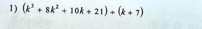 1) (k^3 + 8k^2 + 10k + 21) ÷ (k + 7)