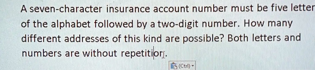 A seven-character insurance account number must be five letter
of the alphabet followed by a two-digit number. How many
different addresses of this kind are possible? Both letters and
numbers are without repetition.