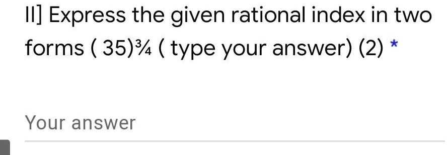 II] Express the given rational index in two forms (35)^3/4 (type your answer) (2) *
