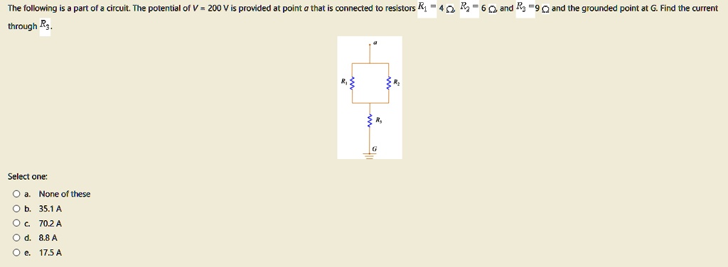 the following is a part of a circuit the potential of v 200 v is provided at point a that is connected to resistors r1 4 omega r2 6 omega and r3 9 omega and the grounded point at g find t 71937