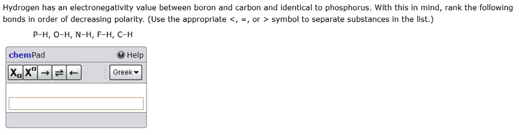 Solved Hydrogen Has An Electronegativity Value Between Boron And Carbon And Identical To Phosphorus With This In Mind Rank The Following Bonds In Order Of Decreasing Polarity Use The Appropriate Symbol