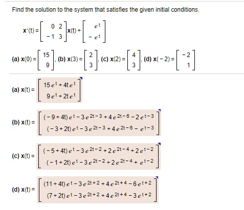 Solved Find The Solution To The System Tha Satisies The Given Initial Conditions X Kxo Xoj B X 3 C X2 Ax Z 15et Atet 9et Ztet A X 9 4t Et 3e2 3 4e2 8