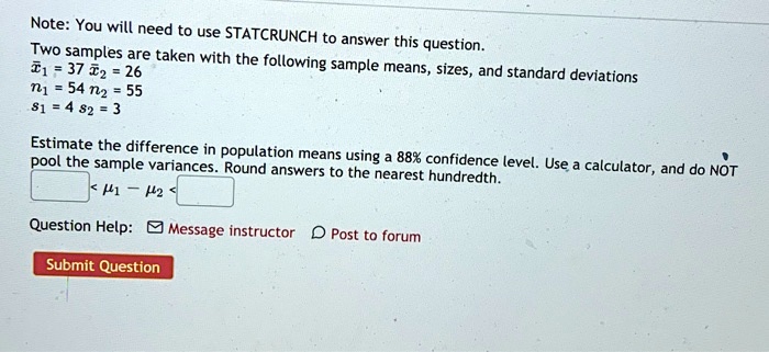 Solved Note You Will Need To Use Statcrunch To Answer This Question Two Samples Are Taken With The Following 37 2 26 Sample Means Sizes And Standard Deviations N1 54 N2