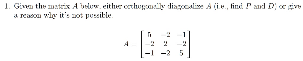 SOLVED: "14 Given the matrix A below, either orthogonally diagonalize A ...