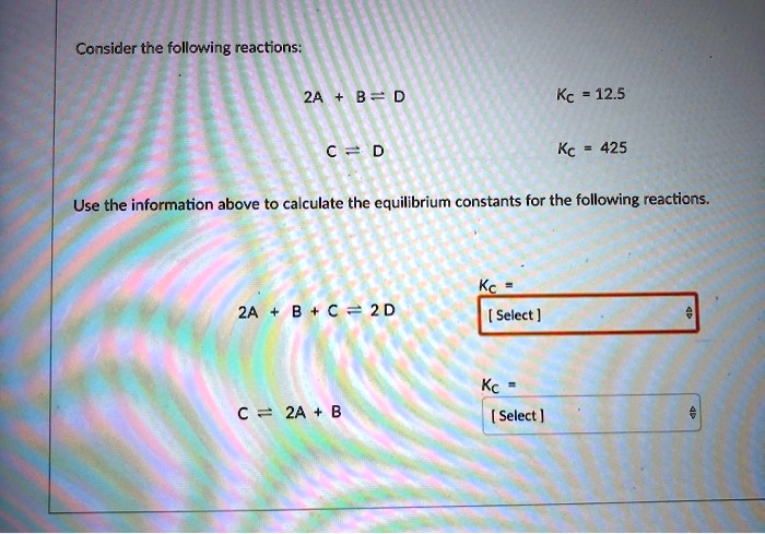 SOLVED: Consider The Following Reactions: 2A B = Kc 12.5 Kc 425 Use The ...