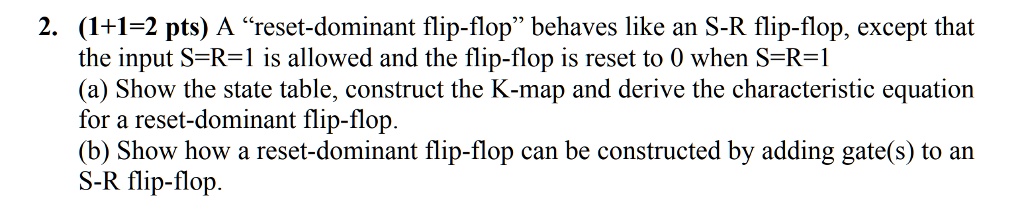 2. (1+1=2 pts) A r̈eset-dominant flip-flopb̈ehaves like an...