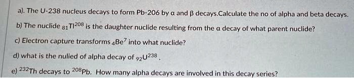 SOLVED: a) The U-238 nucleus decays to form Pb-206 by alpha and beta ...