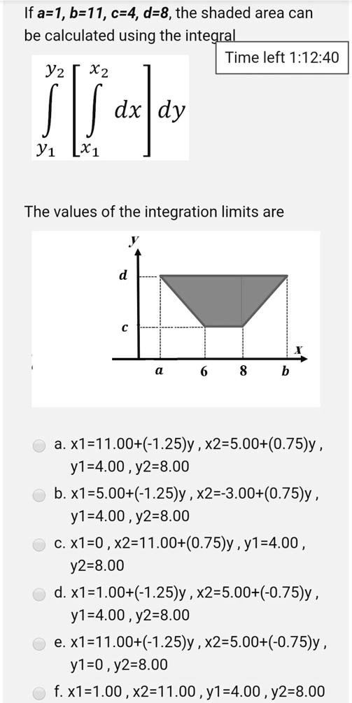 Solved If A 1 B 11 C 4 D 8 The Shaded Area Can Be Calculated Using The Integral Time Left 1 12 40 Y2 X2 Dx Dy Y1 X1 The Values Of The Integration Limits Are X1 11 00 1 25 Y X2 5 00 0 75 Y Y1 4 00