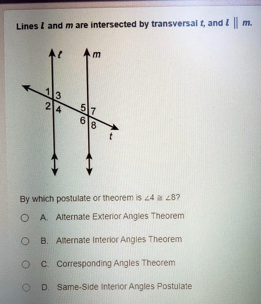 Solved By Which Postulate Or Theorem Is 4 8 A Alternate Exterior Angles Theorem B 