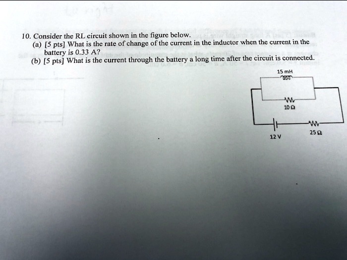 10. Consider the RL circuit shown in the figure below. (a) [5 pts] What ...