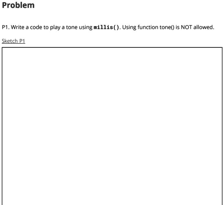 Problem P1. Write a code to play a tone using millis(). Using function ...