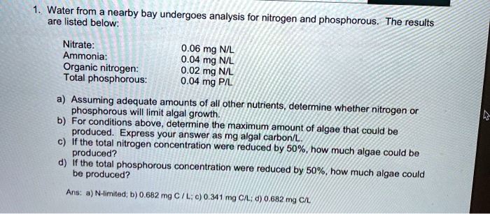 Solved Water From Are Listed Below Earby Bay Undergoes Analysis For Nitrogen And Phosphorous The Results Nitrate 0 06 Mg Ammonia 0 04 Mg Nil Organic Nitrogen 0 02 Mg Nil Total Phosphorous 0 04 Mg Pil