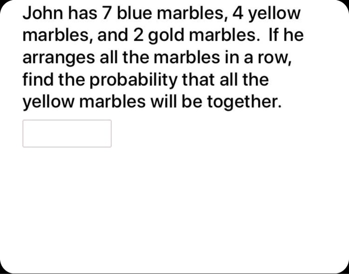SOLVEDJohn has 7 blue marbles, 4 yellow marbles, and 2 gold marbles