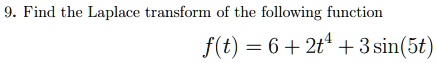 9. Find the Laplace transform of the following function

f(t) = 6 + 2t^4 + 3 sin(5t)
