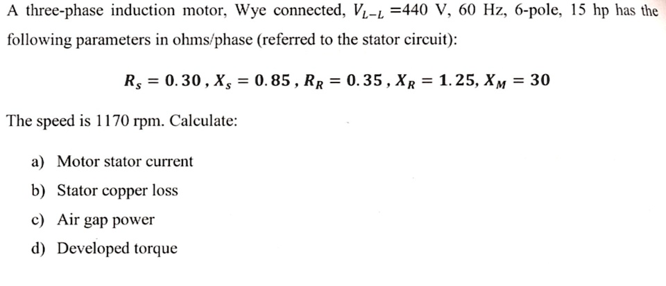A three-phase induction motor, Wye connected, VL-L = 440 V, 60 Hz, 6 ...