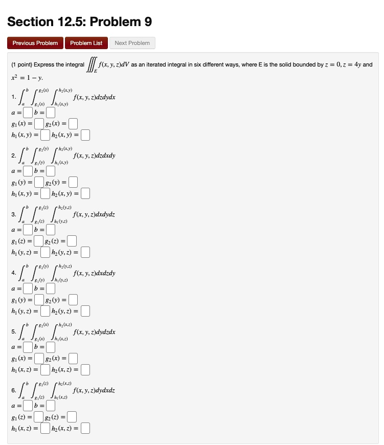 Solved Section 12 5 Problem 9 Previous Problem Problem List Next Problem Point Express The Integral F Xzsav As An Iterated Integral Six Different Ways Where The Solid Bounded By 0 2 4yad R