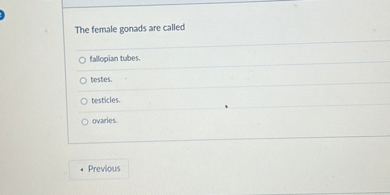 The female gonads are called

fallopian tubes.
testes.
testicles.
ovaries.