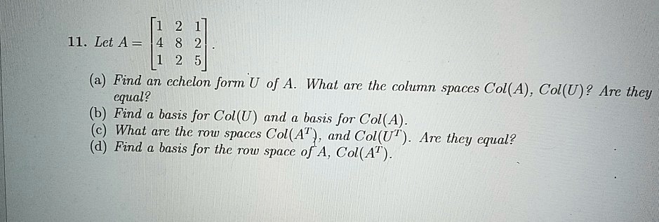 11 let a 2 find an cchelon form u of a what are the column spaces cola colu are equal they find basis for colu and basis for cola what are the row spaces col at and colut are find they equ 46515