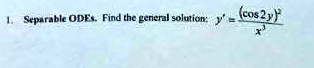 1. Separable ODEs. Find the general solution: y' = ((cos  2y)^3)/(x^3)