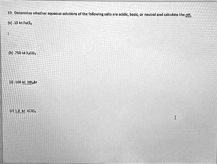 SOLVED: Texts: 19. Determine whether aqueous solutions of the following ...