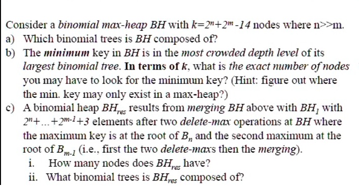 SOLVED: Consider a binomial max-heap BH with k = 2n + 2m - 14 nodes ...