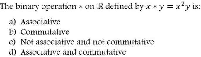 SOLVED: The Binary Operation *on R Defined By X * Y = X2y Is: A ...