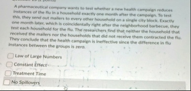 a pharmaceutical company wants to test whether a new health campaign reduces instances of the flu in a household exactly one month after the campaign to test this they send out mailers to ev 76185
