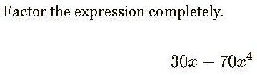 Factor the expression completely.

30x - 70x^4