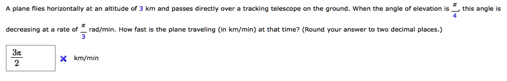 SOLVED: plane flies horizontally at an altitude of 3 km and passes ...