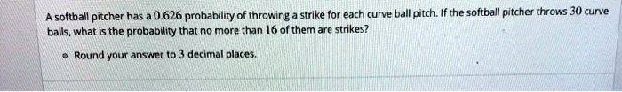 softball pitcher has 0626 probability of throwing strike for each curve ...