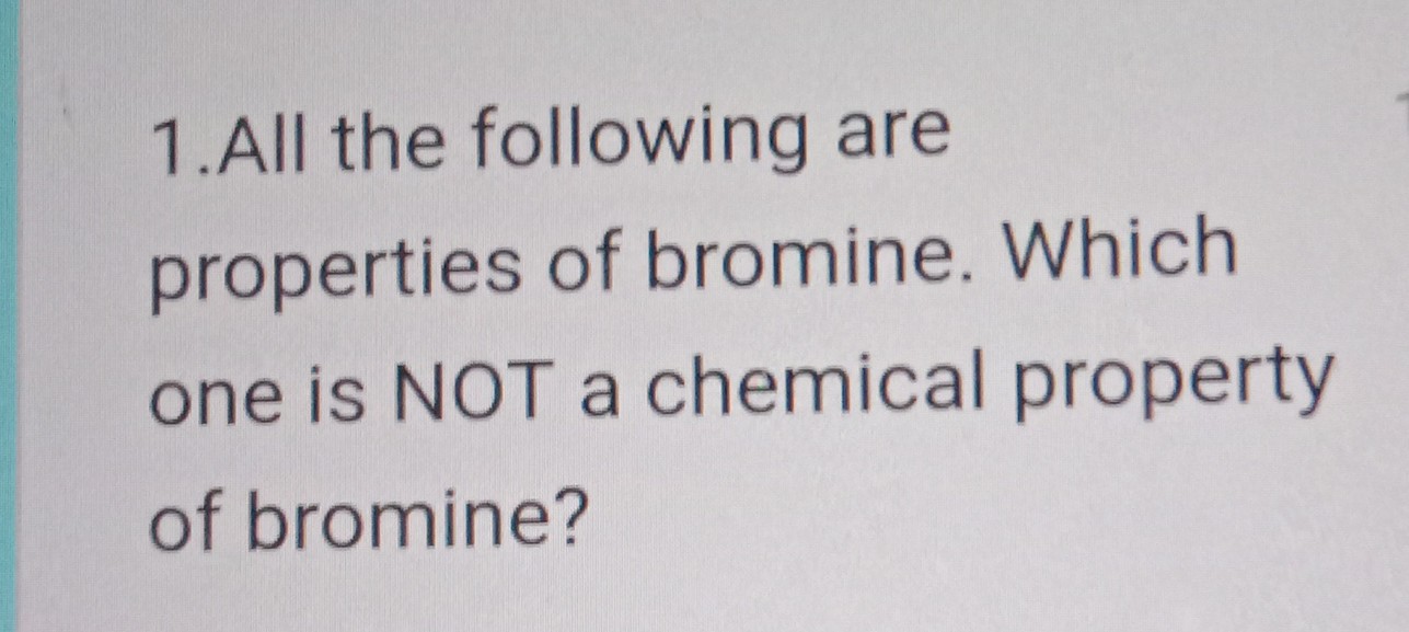 solved-1-all-the-following-are-properties-of-bromine-which-one-is-not