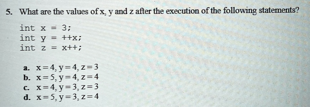 5 what are the values of x y and z after the execution of the following statements int x 3 int y x int z x a x 4 y 4 z3 b x5 y 4 z 4 c x4y3 z3 d x5 y3 z4 62652