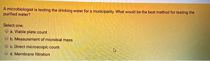 SOLVED: A Microbiologist Is Testing The Drinking Water For Purified ...