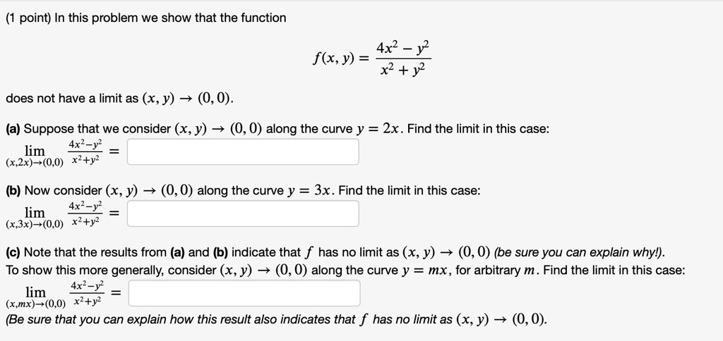 Solved Point In This Problem We Show That The Function 4x2 F X Y X2 Y2 Does Not Have A Limit As X Y 0 0 A Suppose That We Consider X Y 0 0