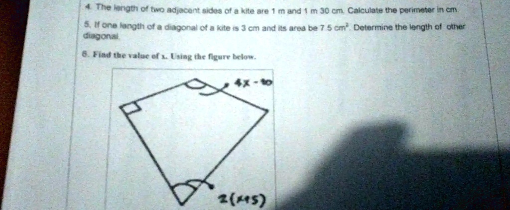 4. The length of two adjacent sides of a kite are 1 m and 1 m 30 cm. Calculate the perimeter in cm.
5. If one length of a diagonal of a kite is 3 cm and its area be 7.5 cm^2. Determine the length of other
diagonal
6. Find the value of x. Using the figure below.
4x - 10
2(45)