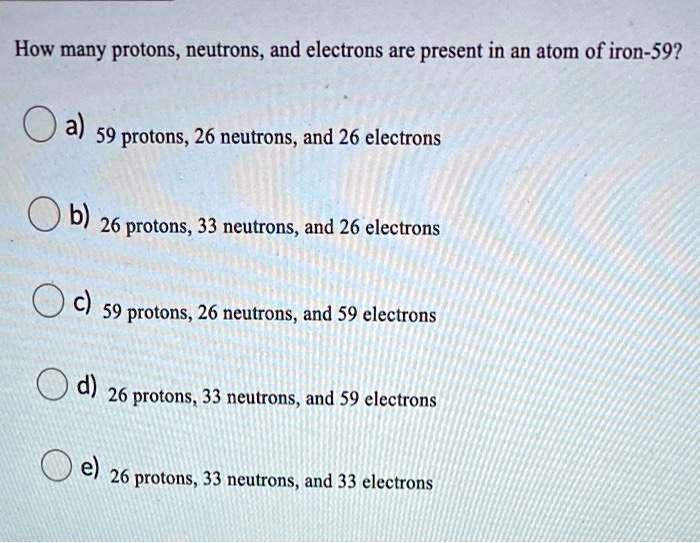 SOLVED How many protons, neutrons, and electrons are present in an