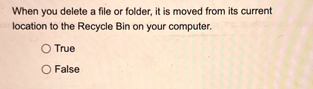 when you delete a file or folder it is moved from its current location to the recycle bin on your computer true false 78503