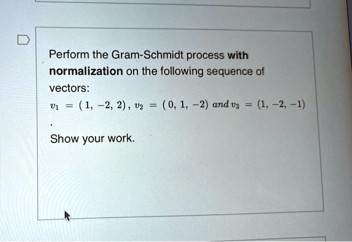 SOLVED: Perform the Gram-Schmidt process with normalization on the ...