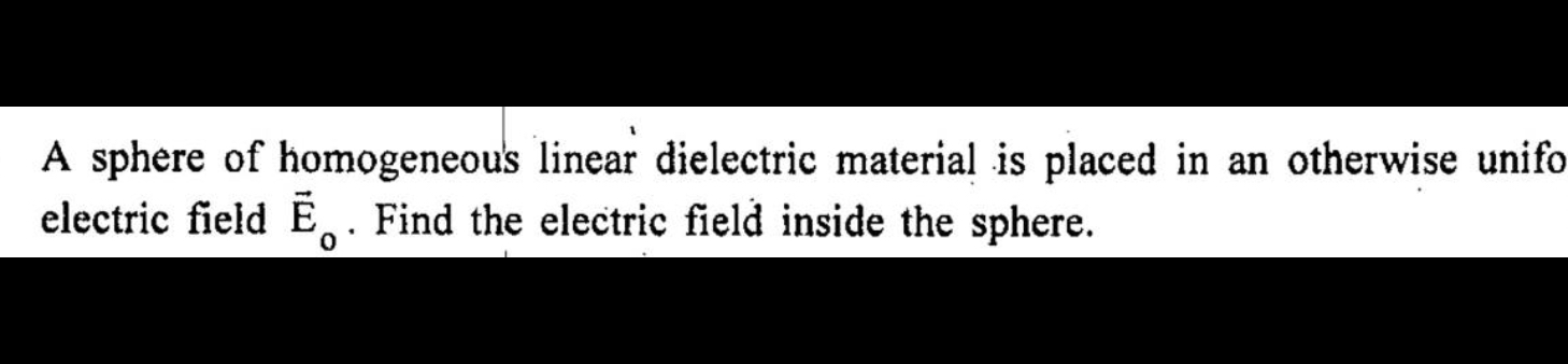 a sphere of homogeneous linear dielectric material is placed in an ...