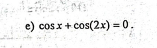 e) cos x + cos(2x) = 0.