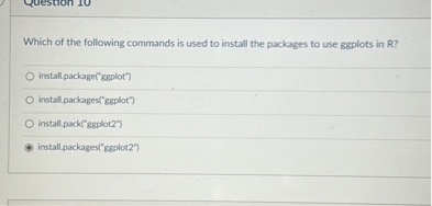Which of the following commands is used to install the packages to use ggplots in R?

install.package("ggplot")
install.packages("ggplot")
install.pack("ggplot2")
install.packages("ggplot2")