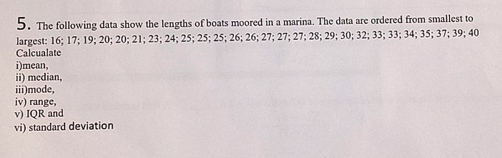 Solved 5 The Following Data Show The Lengths Of Boats Moored In A Marina The Data Are Ordered From Smallest To Largest 16 17 19 21 23 24 25 25 25 26 26 27 27 27 28 29 30 32 33 33 34 35