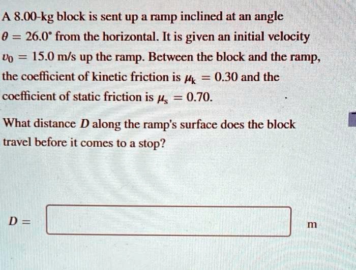 A 8.00-kg block is sent up a ramp inclined at an angle of 26.0Â° from ...